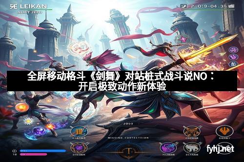 全屏移动格斗《剑舞》对站桩式战斗说NO：开启极致动作新体验